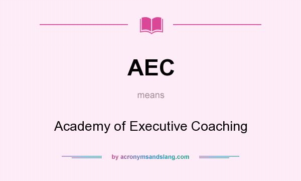 What does AEC mean? It stands for Academy of Executive Coaching