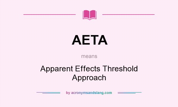 What does AETA mean? It stands for Apparent Effects Threshold Approach