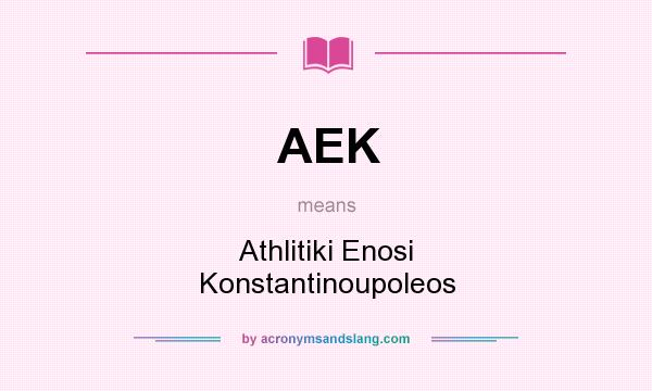 What does AEK mean? It stands for Athlitiki Enosi Konstantinoupoleos