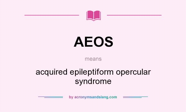 What does AEOS mean? It stands for acquired epileptiform opercular syndrome