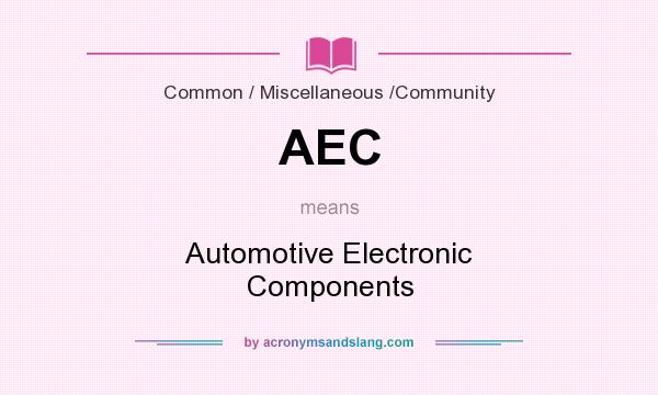 What does AEC mean? It stands for Automotive Electronic Components
