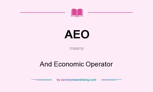 What does AEO mean? It stands for And Economic Operator