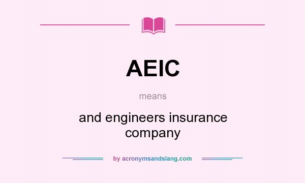 What does AEIC mean? It stands for and engineers insurance company