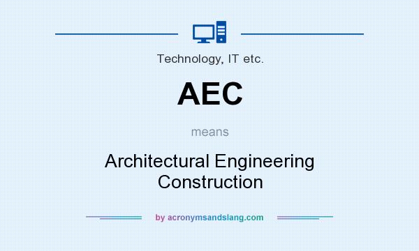 What does AEC mean? It stands for Architectural Engineering Construction