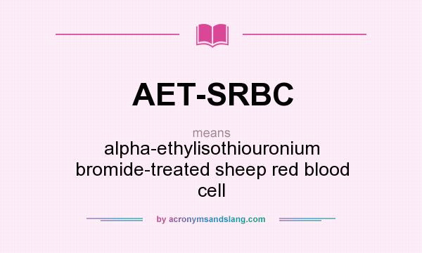 What does AET-SRBC mean? It stands for alpha-ethylisothiouronium bromide-treated sheep red blood cell