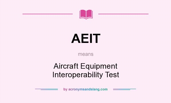 What does AEIT mean? It stands for Aircraft Equipment Interoperability Test