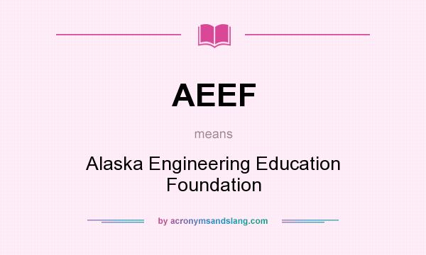 What does AEEF mean? It stands for Alaska Engineering Education Foundation