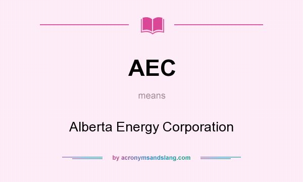 What does AEC mean? It stands for Alberta Energy Corporation