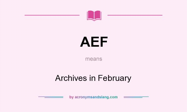 What does AEF mean? It stands for Archives in February