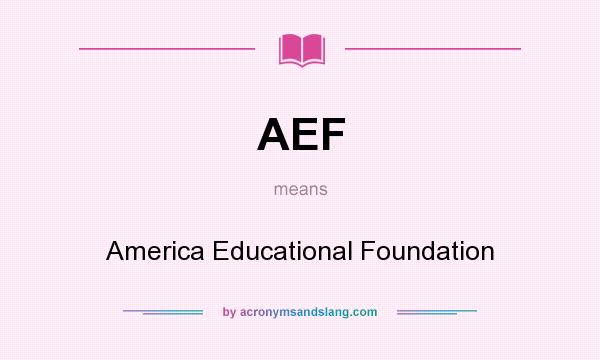 What does AEF mean? It stands for America Educational Foundation