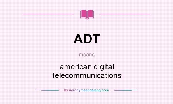 What does ADT mean? It stands for american digital telecommunications