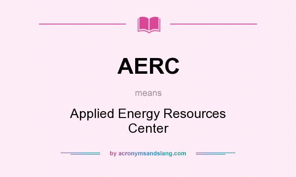 What does AERC mean? It stands for Applied Energy Resources Center