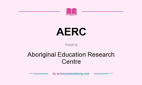What does AERC mean? It stands for Aboriginal Education Research Centre