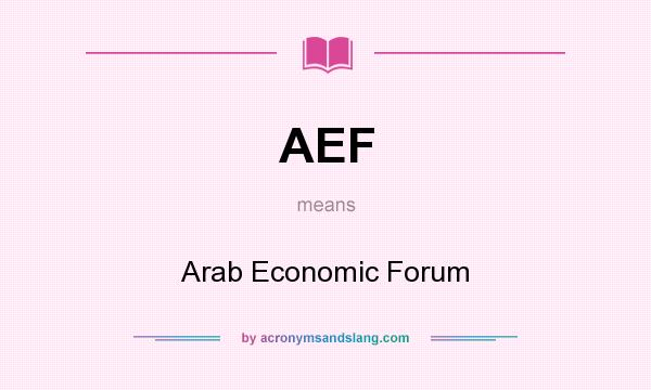 What does AEF mean? It stands for Arab Economic Forum