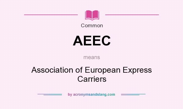 What does AEEC mean? It stands for Association of European Express Carriers