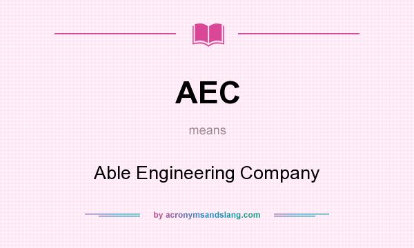 What does AEC mean? It stands for Able Engineering Company