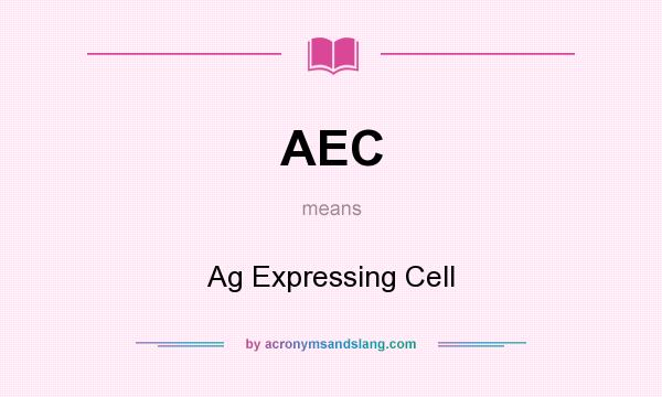 What does AEC mean? It stands for Ag Expressing Cell