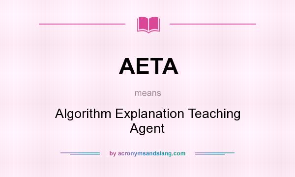 What does AETA mean? It stands for Algorithm Explanation Teaching Agent