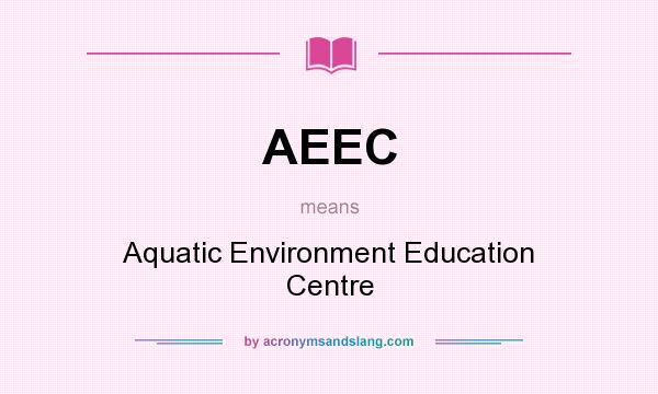 What does AEEC mean? It stands for Aquatic Environment Education Centre