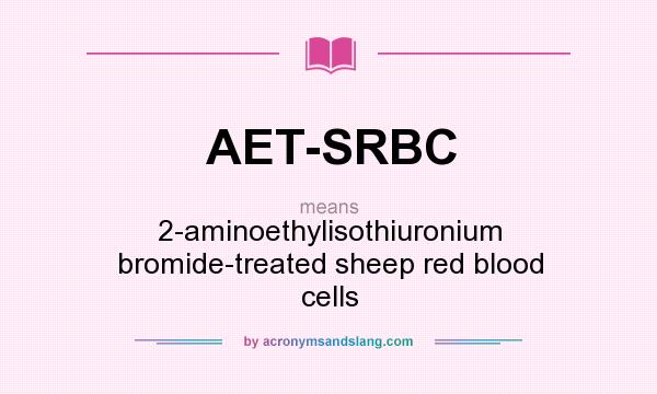 What does AET-SRBC mean? It stands for 2-aminoethylisothiuronium bromide-treated sheep red blood cells