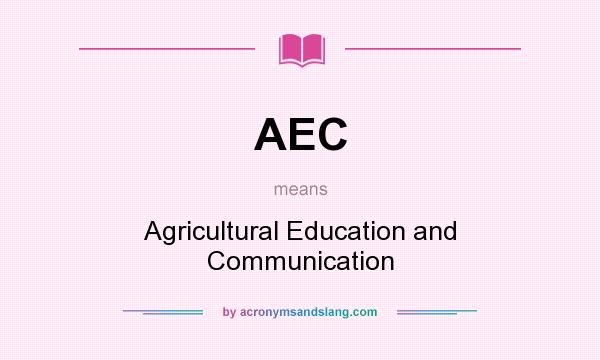 What does AEC mean? It stands for Agricultural Education and Communication