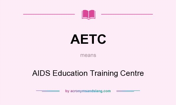What does AETC mean? It stands for AIDS Education Training Centre