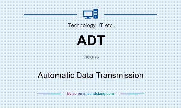 What does ADT mean? It stands for Automatic Data Transmission