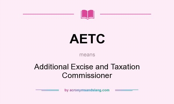 What does AETC mean? It stands for Additional Excise and Taxation Commissioner