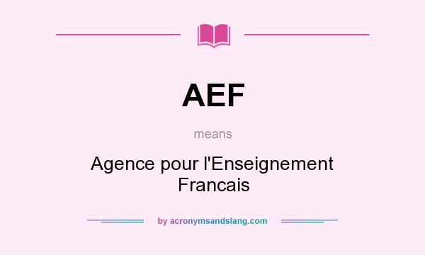 What does AEF mean? It stands for Agence pour l`Enseignement Francais