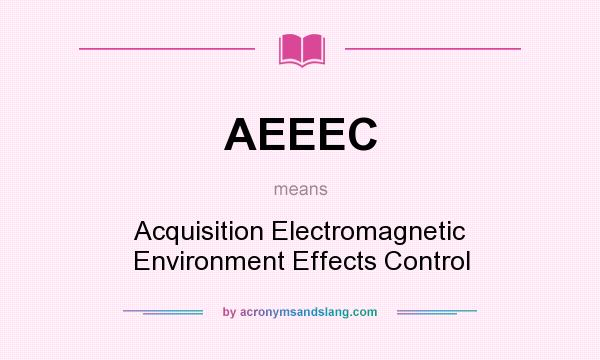 What does AEEEC mean? It stands for Acquisition Electromagnetic Environment Effects Control