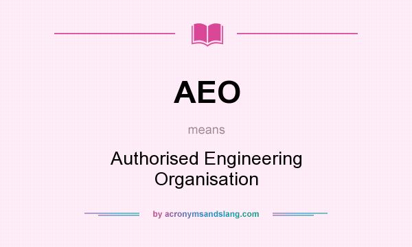 What does AEO mean? It stands for Authorised Engineering Organisation