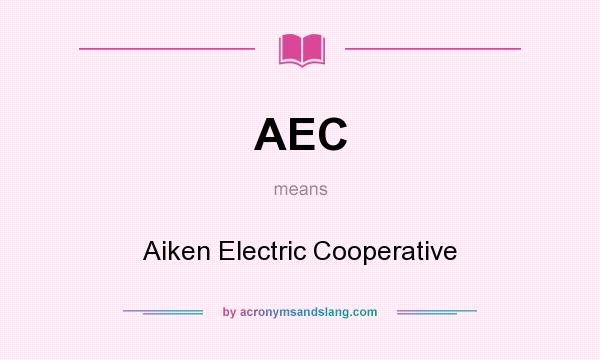 What does AEC mean? It stands for Aiken Electric Cooperative