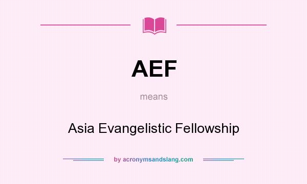 What does AEF mean? It stands for Asia Evangelistic Fellowship