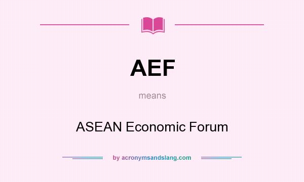 What does AEF mean? It stands for ASEAN Economic Forum