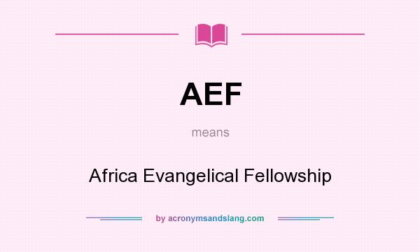 What does AEF mean? It stands for Africa Evangelical Fellowship