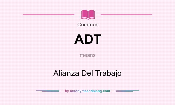 What does ADT mean? It stands for Alianza Del Trabajo