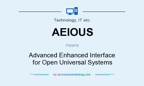 What does AEIOUS mean? It stands for Advanced Enhanced Interface for Open Universal Systems