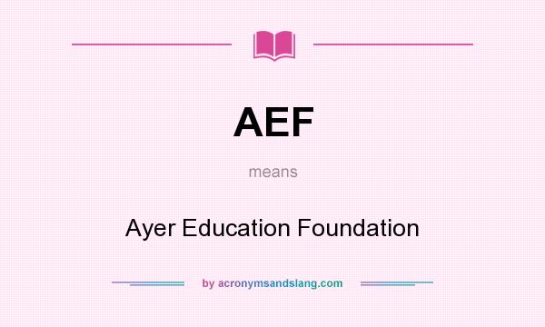 What does AEF mean? It stands for Ayer Education Foundation