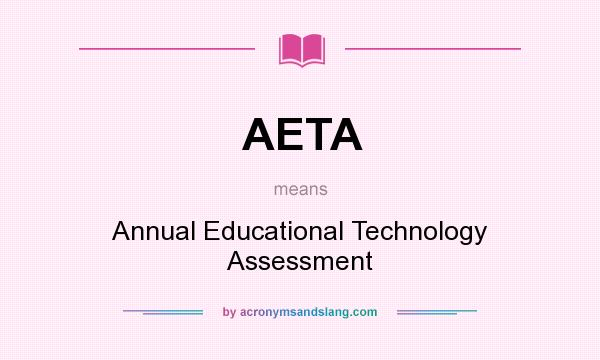 What does AETA mean? It stands for Annual Educational Technology Assessment