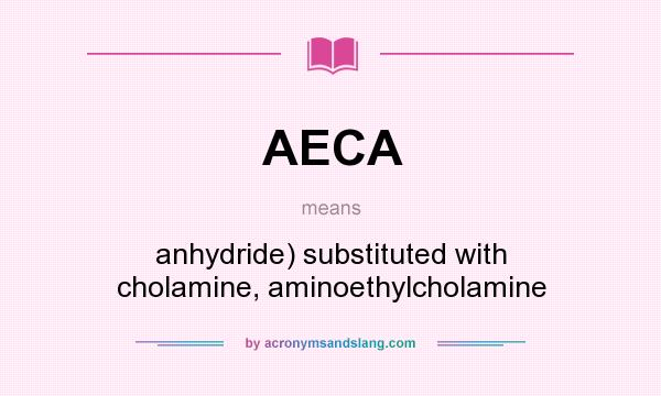 What does AECA mean? It stands for anhydride) substituted with cholamine, aminoethylcholamine