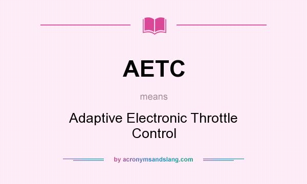 What does AETC mean? It stands for Adaptive Electronic Throttle Control