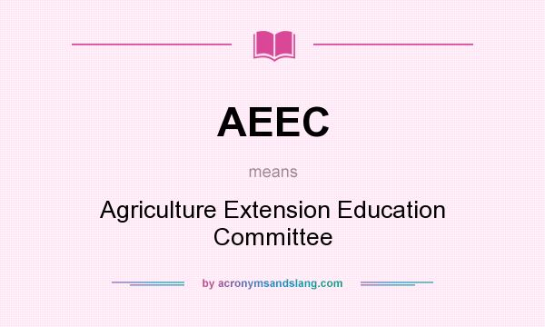 What does AEEC mean? It stands for Agriculture Extension Education Committee