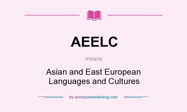 What does AEELC mean? It stands for Asian and East European Languages and Cultures