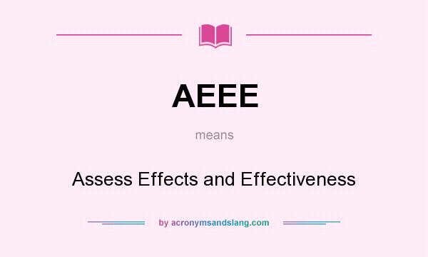 What does AEEE mean? It stands for Assess Effects and Effectiveness