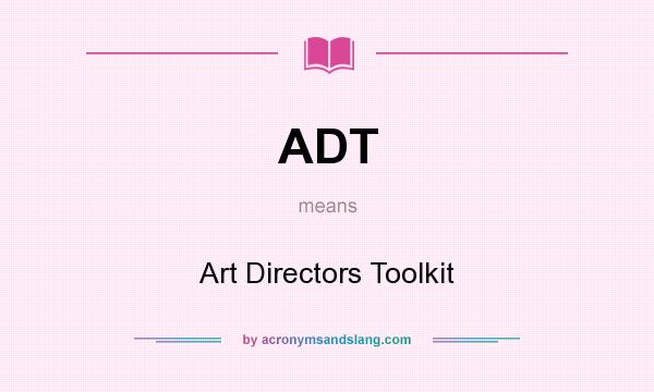 What does ADT mean? It stands for Art Directors Toolkit