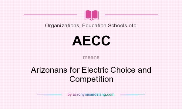 What does AECC mean? It stands for Arizonans for Electric Choice and Competition