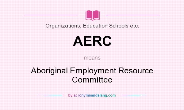 What does AERC mean? It stands for Aboriginal Employment Resource Committee
