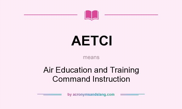 What does AETCI mean? It stands for Air Education and Training Command Instruction