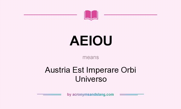 What does AEIOU mean? It stands for Austria Est Imperare Orbi Universo