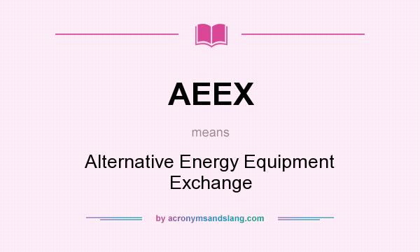 What does AEEX mean? It stands for Alternative Energy Equipment Exchange